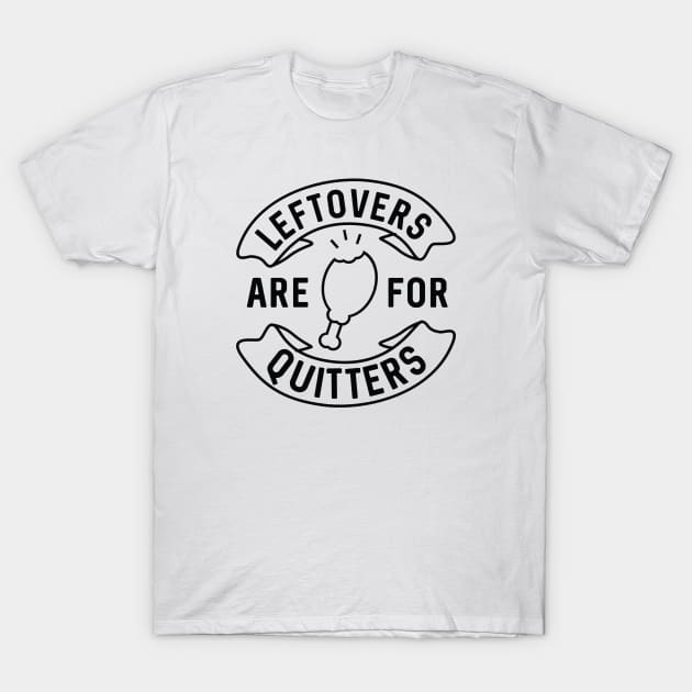 Leftovers Are For Quitters T-Shirt by LuckyFoxDesigns